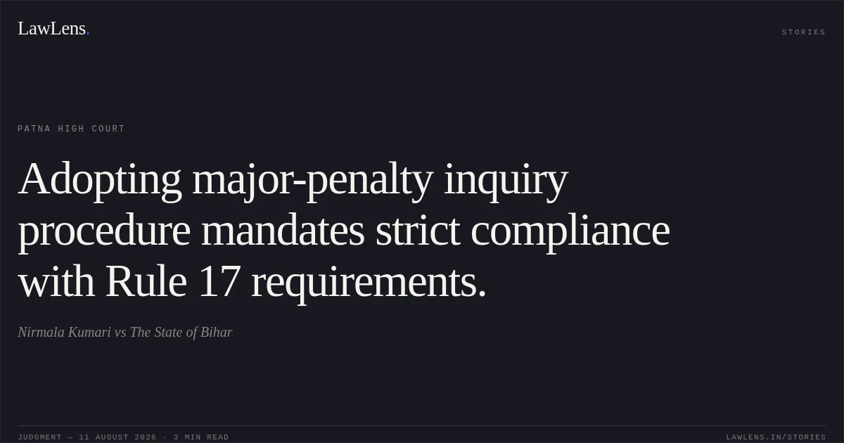 Adopting major-penalty inquiry procedure mandates strict compliance with Rule 17 requirements.. Nirmala Kumari vs The State of Bihar. Patna High Court. LawLens