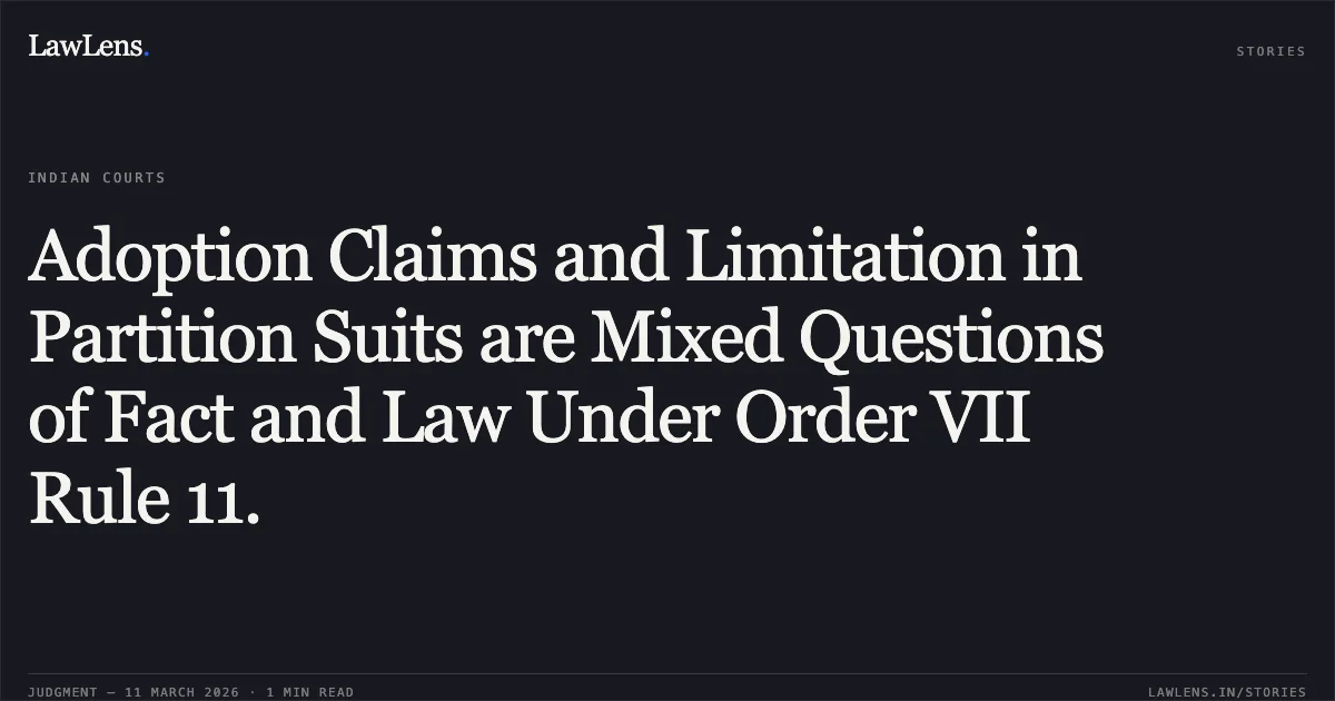 Adoption Claims and Limitation in Partition Suits are Mixed Questions of Fact and Law Under Order VII Rule 11.. Neena Kapoor v. Ms. Anita Rani Mehra & Ors. CS(OS) 747/2025. Delhi High Court. LawLens