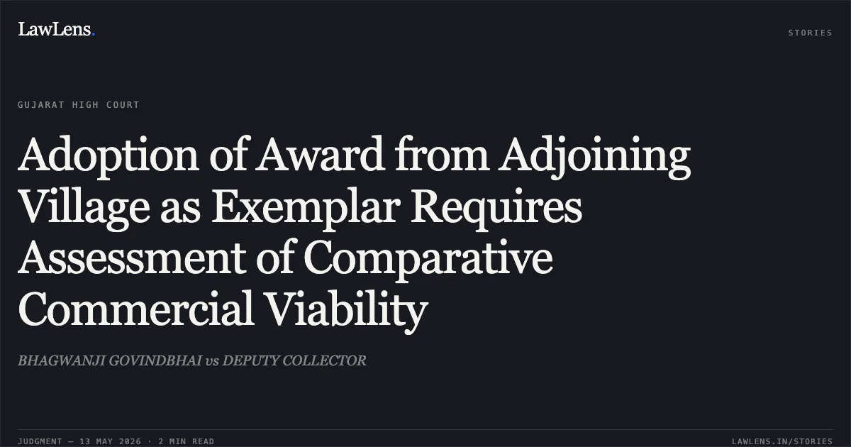 Adoption of Award from Adjoining Village as Exemplar Requires Assessment of Comparative Commercial Viability. BHAGWANJI GOVINDBHAI vs DEPUTY COLLECTOR. Gujarat High Court. LawLens