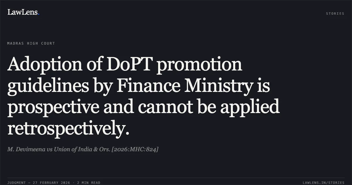Adoption of DoPT promotion guidelines by Finance Ministry is prospective and cannot be applied retrospectively.. M. Devimeena vs Union of India & Ors. [2026:MHC:824]. Madras High Court. LawLens