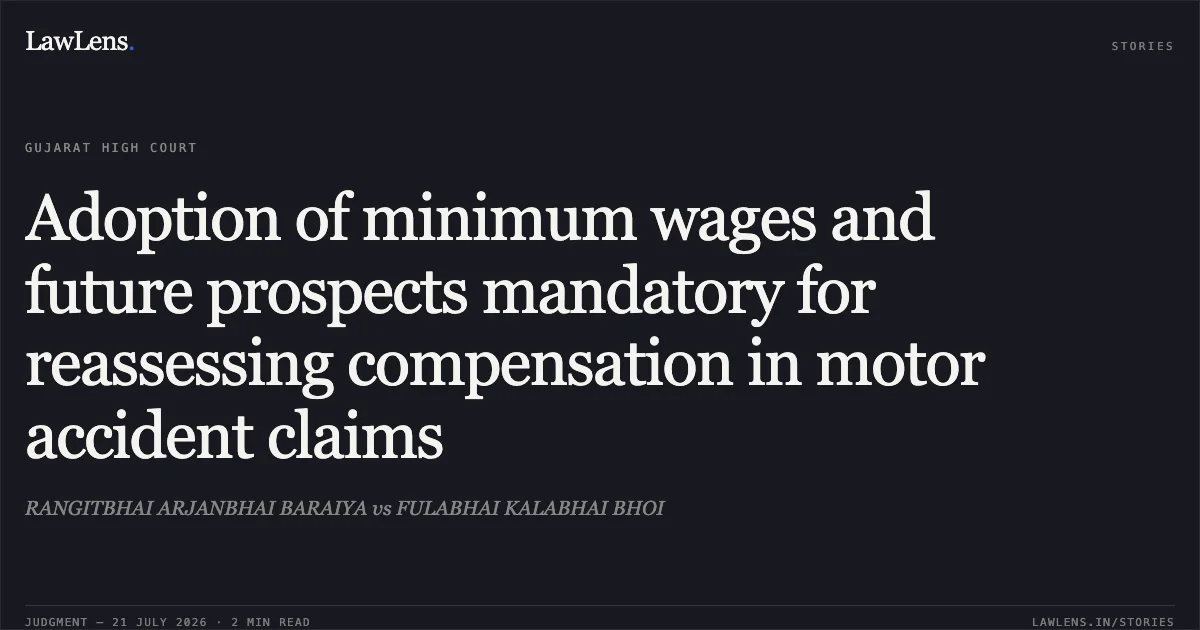 Adoption of minimum wages and future prospects mandatory for reassessing compensation in motor accident claims. RANGITBHAI ARJANBHAI BARAIYA vs FULABHAI KALABHAI BHOI. Gujarat High Court. LawLens