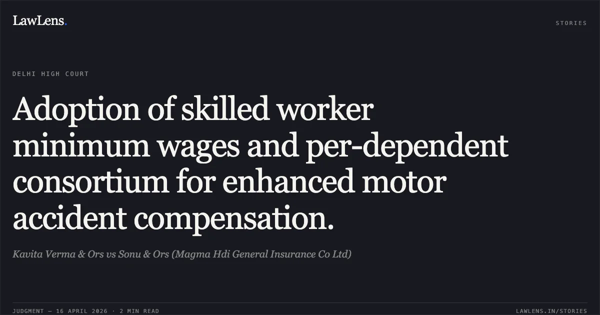 Adoption of skilled worker minimum wages and per-dependent consortium for enhanced motor accident compensation.. Kavita Verma & Ors vs Sonu & Ors (Magma Hdi General Insurance Co Ltd). Delhi High Court. LawLens