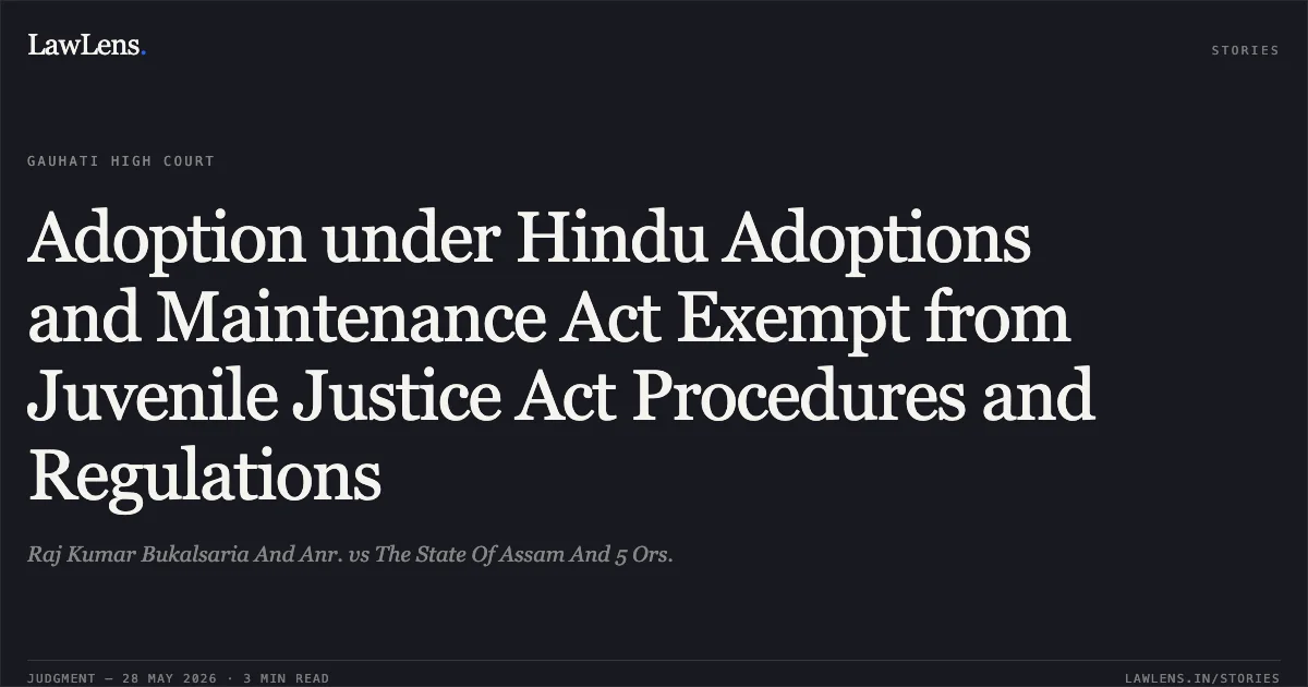 Adoption under Hindu Adoptions and Maintenance Act Exempt from Juvenile Justice Act Procedures and Regulations. Raj Kumar Bukalsaria And Anr. vs The State Of Assam And 5 Ors.. Gauhati High Court. LawLens