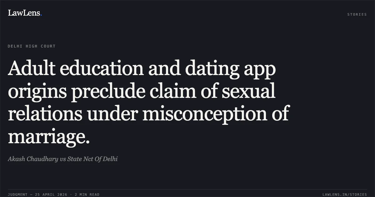 Adult education and dating app origins preclude claim of sexual relations under misconception of marriage.. Akash Chaudhary vs State Nct Of Delhi. Delhi High Court. LawLens