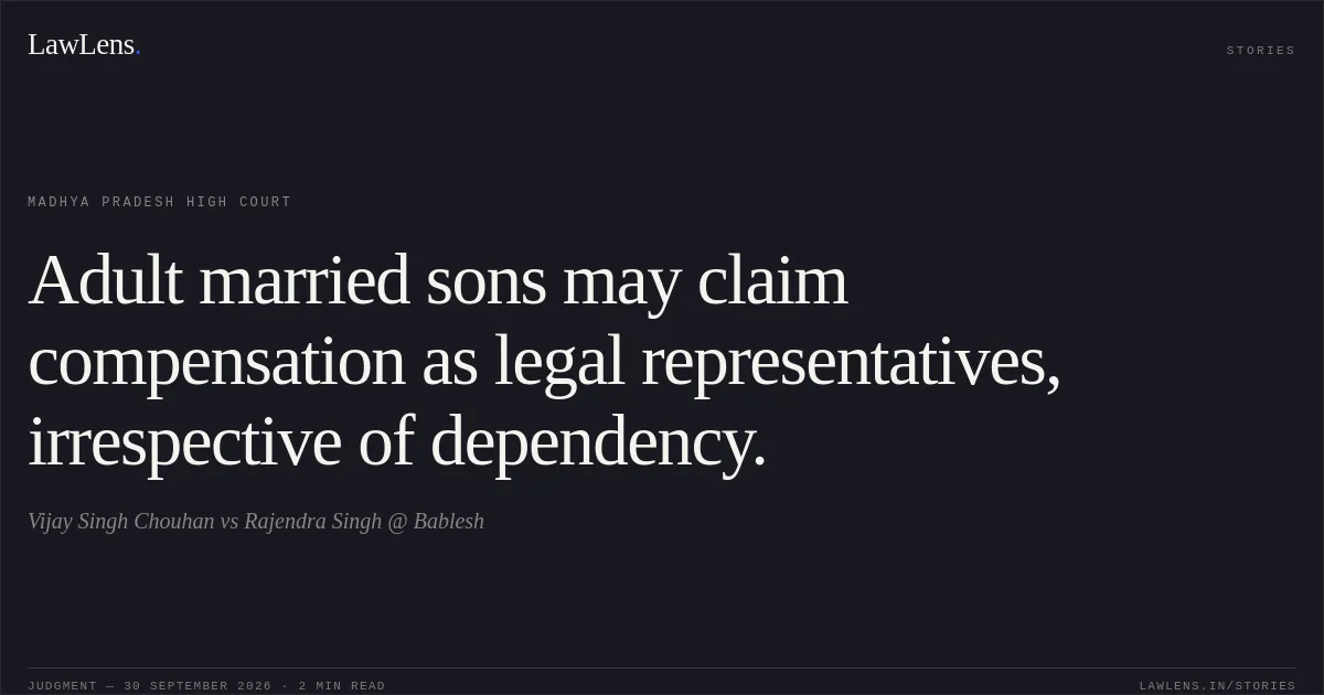 Adult married sons may claim compensation as legal representatives, irrespective of dependency.. Vijay Singh Chouhan vs Rajendra Singh @ Bablesh. Madhya Pradesh High Court. LawLens