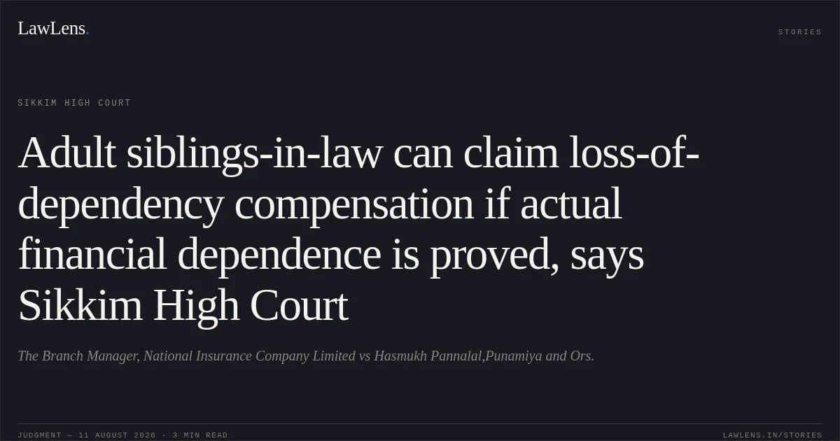 Adult siblings-in-law can claim loss-of-dependency compensation if actual financial dependence is proved, says Sikkim High Court. The Branch Manager, National Insurance Company Limited vs Hasmukh Pannalal,Punamiya and Ors.. Sikkim High Court. LawLens