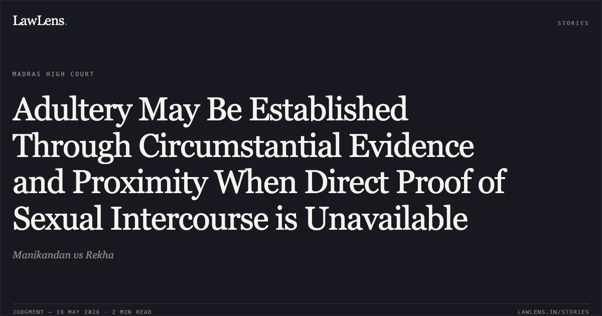 Adultery May Be Established Through Circumstantial Evidence and Proximity When Direct Proof of Sexual Intercourse is Unavailable. Manikandan vs Rekha. Madras High Court. LawLens
