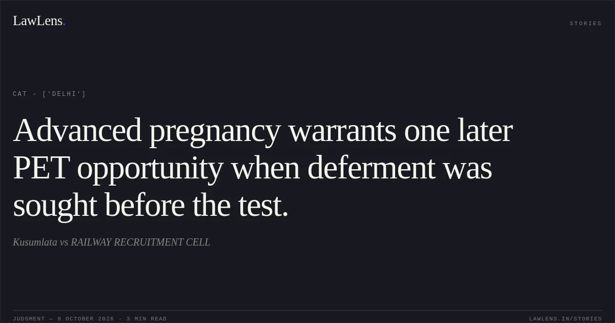 Advanced pregnancy warrants one later PET opportunity when deferment was sought before the test.. Kusumlata vs RAILWAY RECRUITMENT CELL. CAT - ['Delhi']. LawLens