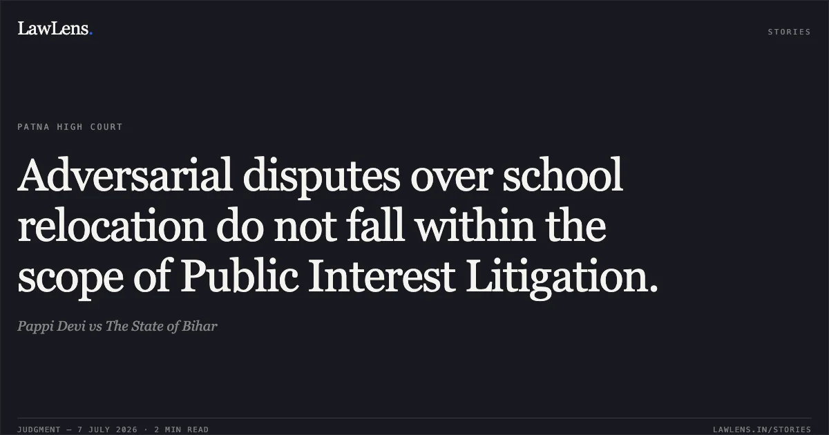 Adversarial disputes over school relocation do not fall within the scope of Public Interest Litigation.. Pappi Devi vs The State of Bihar. Patna High Court. LawLens