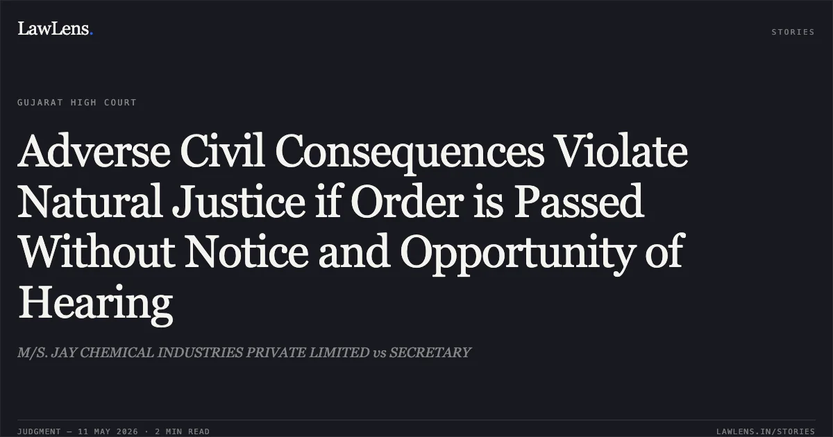 Adverse Civil Consequences Violate Natural Justice if Order is Passed Without Notice and Opportunity of Hearing. M/S. JAY CHEMICAL INDUSTRIES PRIVATE LIMITED vs SECRETARY. Gujarat High Court. LawLens