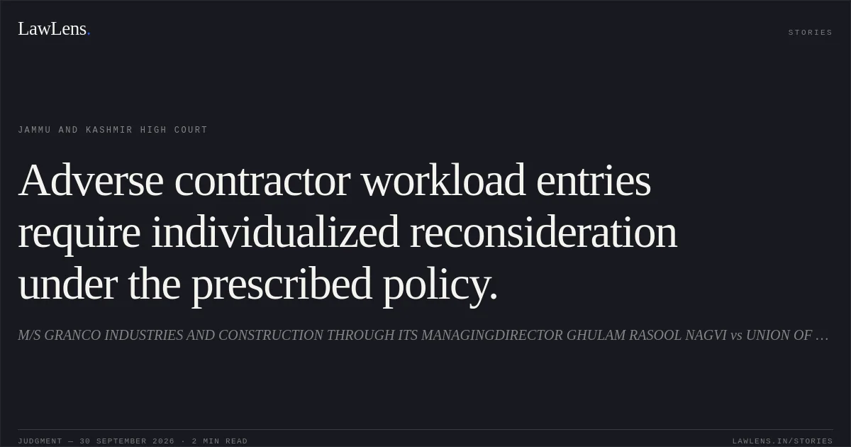 Adverse contractor workload entries require individualized reconsideration under the prescribed policy.. M/S GRANCO INDUSTRIES AND CONSTRUCTION THROUGH ITS MANAGINGDIRECTOR GHULAM RASOOL NAGVI vs UNION OF INDIA AND ORS (DEFENCE). Jammu and Kashmir High Court. LawLens