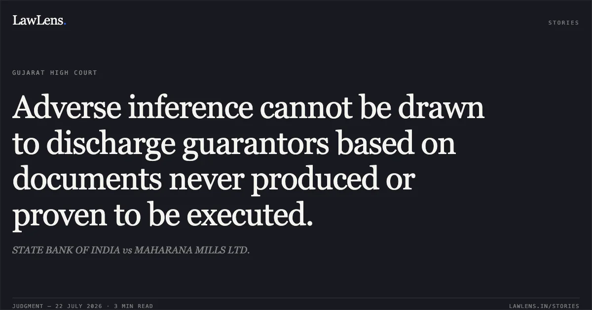 Adverse inference cannot be drawn to discharge guarantors based on documents never produced or proven to be executed.. STATE BANK OF INDIA vs MAHARANA MILLS LTD.. Gujarat High Court. LawLens