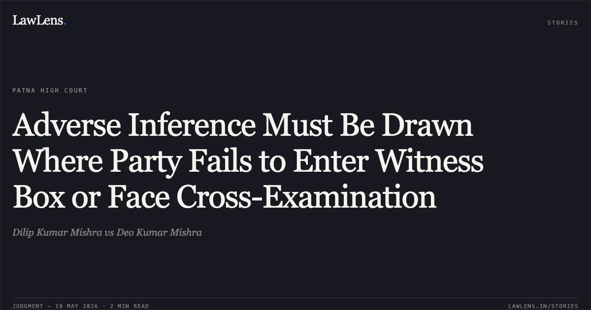 Adverse Inference Must Be Drawn Where Party Fails to Enter Witness Box or Face Cross-Examination. Dilip Kumar Mishra vs Deo Kumar Mishra. Patna High Court. LawLens