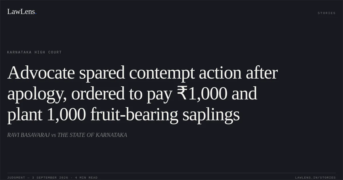 Advocate spared contempt action after apology, ordered to pay ₹1,000 and plant 1,000 fruit-bearing saplings. RAVI BASAVARAJ vs THE STATE OF KARNATAKA. Karnataka High Court. LawLens