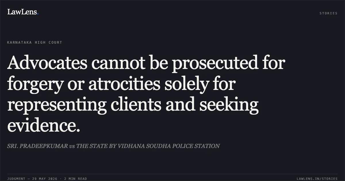 Advocates cannot be prosecuted for forgery or atrocities solely for representing clients and seeking evidence.. SRI. PRADEEPKUMAR vs THE STATE BY VIDHANA SOUDHA POLICE STATION. Karnataka High Court. LawLens