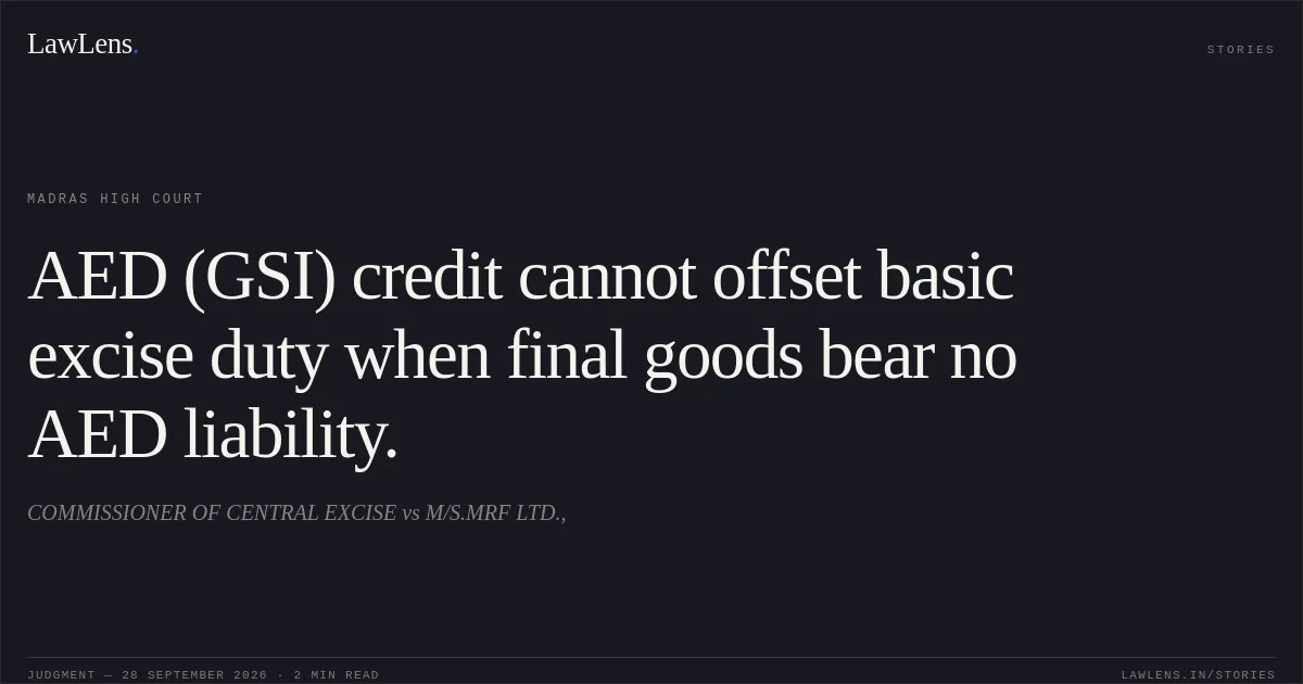 AED (GSI) credit cannot offset basic excise duty when final goods bear no AED liability.. COMMISSIONER OF CENTRAL EXCISE vs M/S.MRF LTD.,. Madras High Court. LawLens