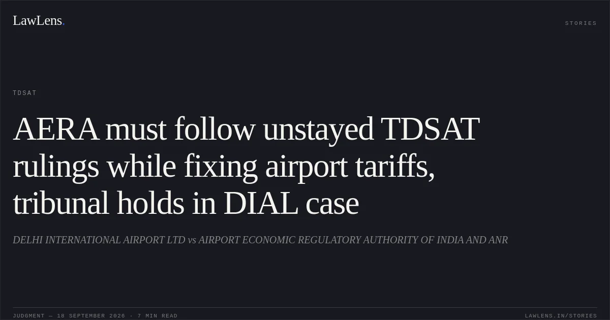 AERA must follow unstayed TDSAT rulings while fixing airport tariffs, tribunal holds in DIAL case. DELHI INTERNATIONAL AIRPORT LTD vs AIRPORT ECONOMIC REGULATORY AUTHORITY OF INDIA AND ANR. TDSAT. LawLens