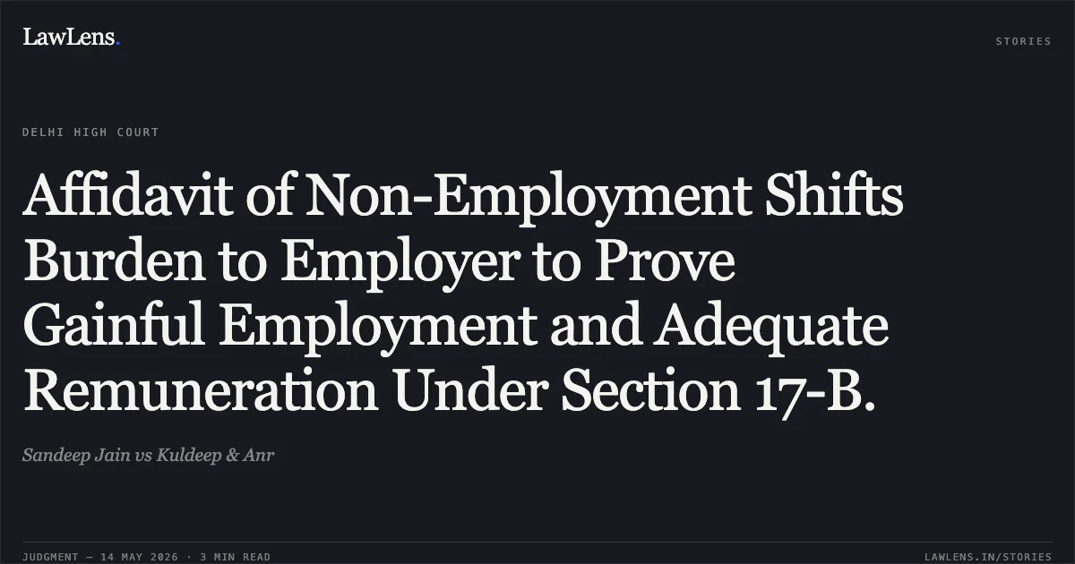 Affidavit of Non-Employment Shifts Burden to Employer to Prove Gainful Employment and Adequate Remuneration Under Section 17-B.. Sandeep Jain vs Kuldeep & Anr. Delhi High Court. LawLens