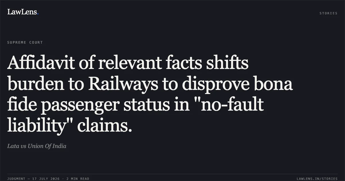 Affidavit of relevant facts shifts burden to Railways to disprove bona fide passenger status in "no-fault liability" claims.. Lata vs Union Of India. Supreme Court. LawLens