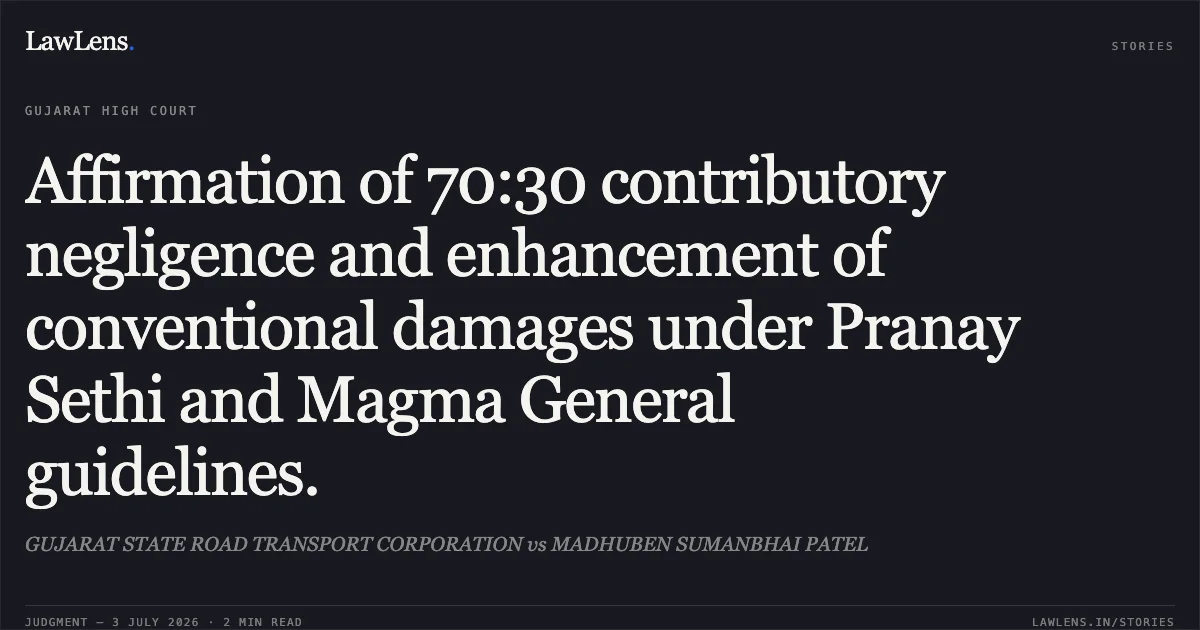 Affirmation of 70:30 contributory negligence and enhancement of conventional damages under Pranay Sethi and Magma General guidelines.. GUJARAT STATE ROAD TRANSPORT CORPORATION vs MADHUBEN SUMANBHAI PATEL. Gujarat High Court. LawLens