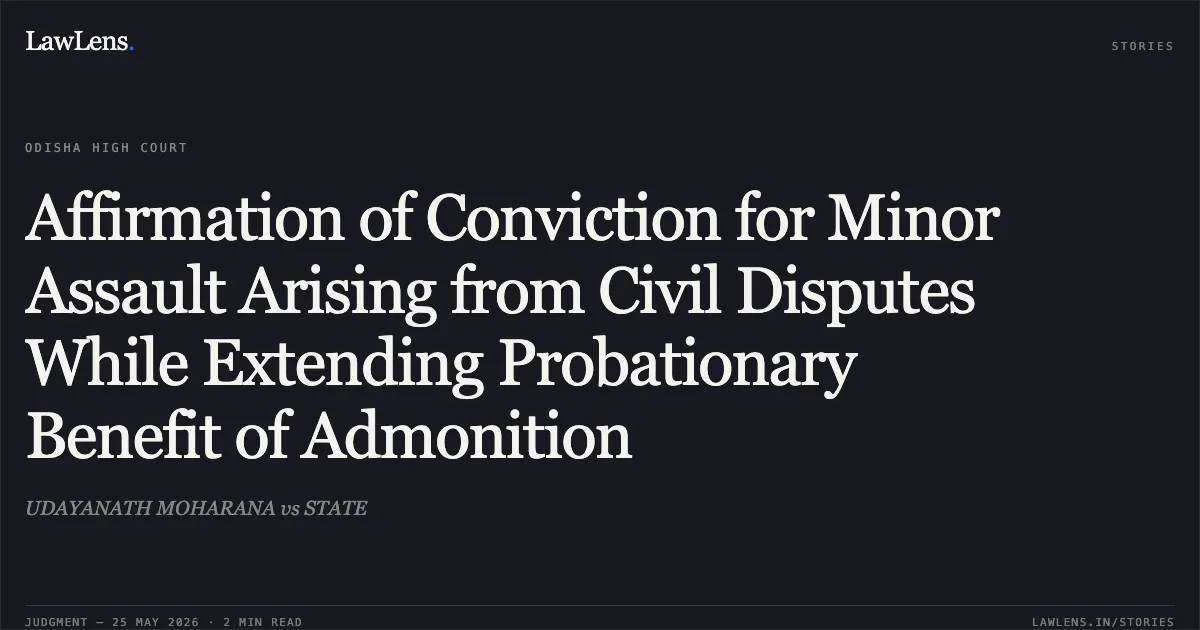 Affirmation of Conviction for Minor Assault Arising from Civil Disputes While Extending Probationary Benefit of Admonition. UDAYANATH MOHARANA vs STATE. Odisha High Court. LawLens