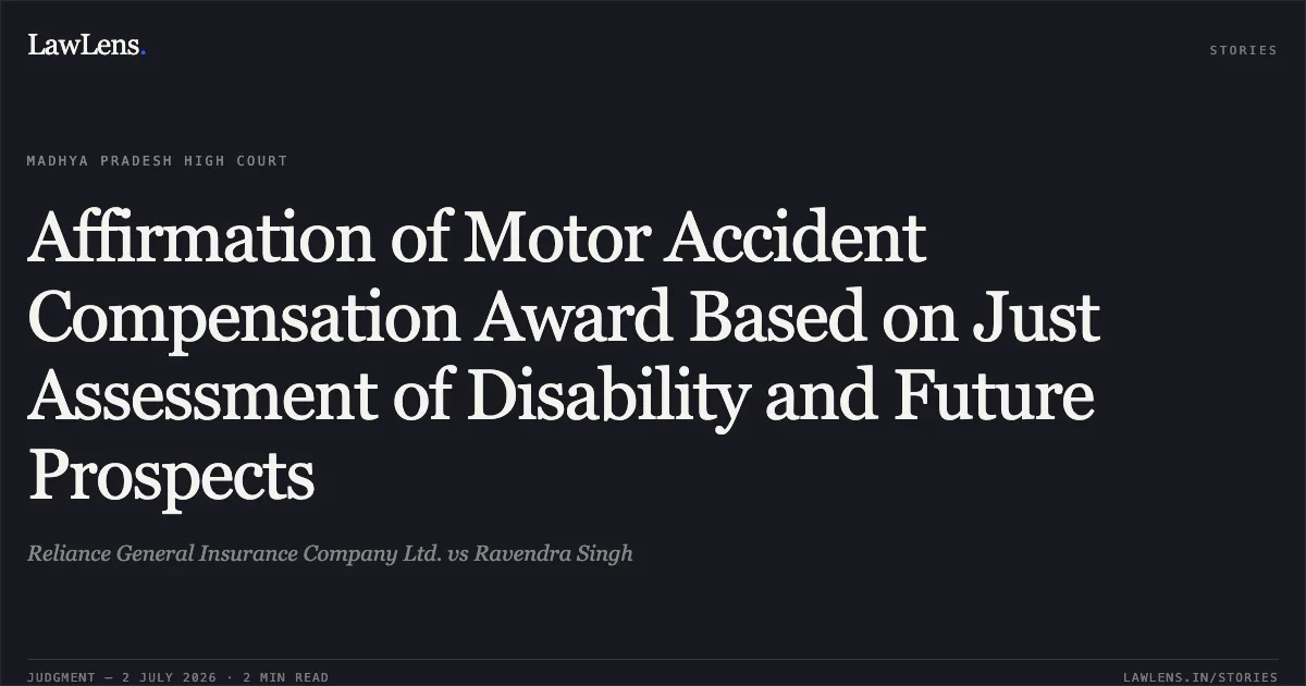 Affirmation of Motor Accident Compensation Award Based on Just Assessment of Disability and Future Prospects. Reliance General Insurance Company Ltd. vs Ravendra Singh. Madhya Pradesh High Court. LawLens