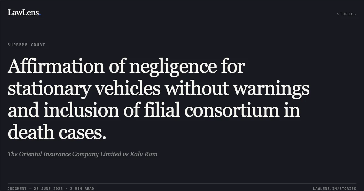 Affirmation of negligence for stationary vehicles without warnings and inclusion of filial consortium in death cases.. The Oriental Insurance Company Limited vs Kalu Ram. Supreme Court. LawLens