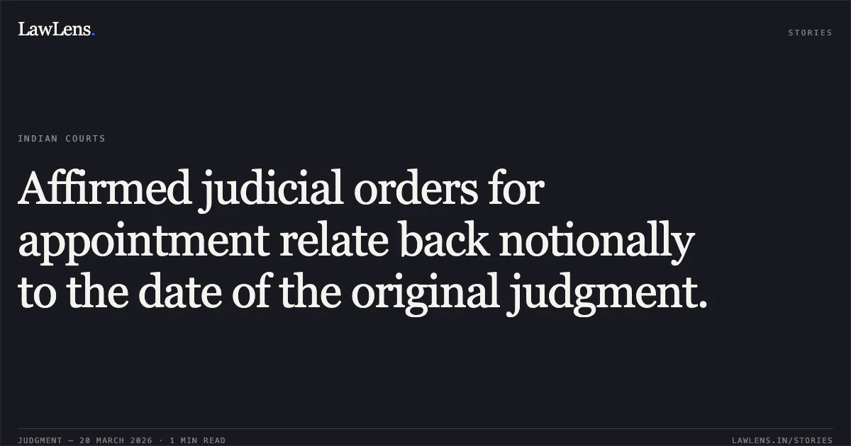 Affirmed judicial orders for appointment relate back notionally to the date of the original judgment.. R STALIN vs D/o Post. Central Administrative Tribunal. LawLens