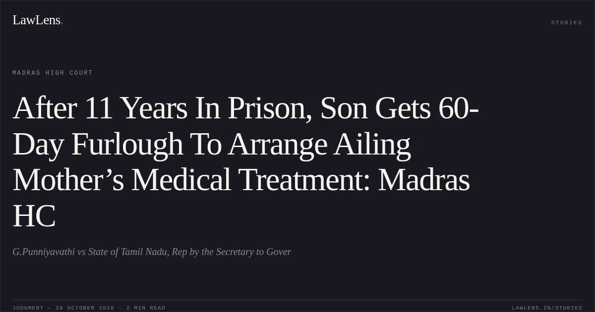 After 11 Years In Prison, Son Gets 60-Day Furlough To Arrange Ailing Mother’s Medical Treatment: Madras HC. G.Punniyavathi vs State of Tamil Nadu, Rep by the Secretary to Gover. Madras High Court. LawLens