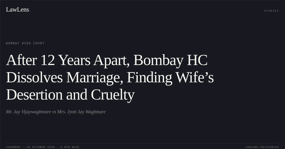 After 12 Years Apart, Bombay HC Dissolves Marriage, Finding Wife’s Desertion and Cruelty. Mr. Jay Vijaywaghmare vs Mrs. Jyoti Jay Waghmare. Bombay High Court. LawLens