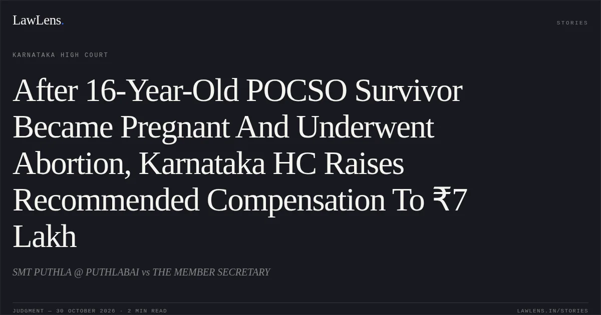 After 16-Year-Old POCSO Survivor Became Pregnant And Underwent Abortion, Karnataka HC Raises Recommended Compensation To ₹7 Lakh. SMT PUTHLA @ PUTHLABAI vs THE MEMBER SECRETARY. Karnataka High Court. LawLens