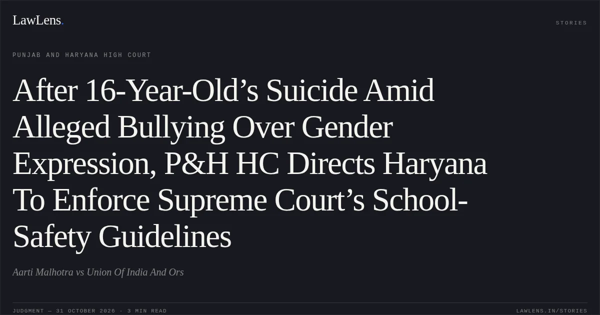 After 16-Year-Old’s Suicide Amid Alleged Bullying Over Gender Expression, P&H HC Directs Haryana To Enforce Supreme Court’s School-Safety Guidelines. Aarti Malhotra vs Union Of India And Ors. Punjab and Haryana High Court. LawLens