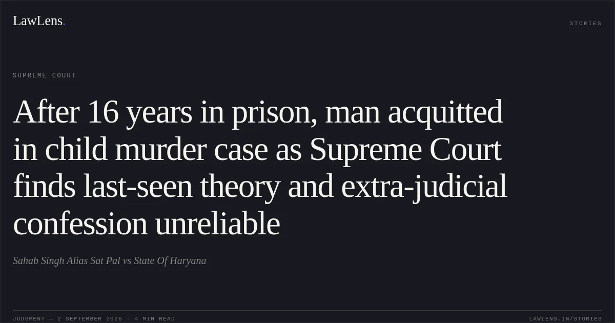 After 16 years in prison, man acquitted in child murder case as Supreme Court finds last-seen theory and extra-judicial confession unreliable. Sahab Singh Alias Sat Pal vs State Of Haryana. Supreme Court. LawLens