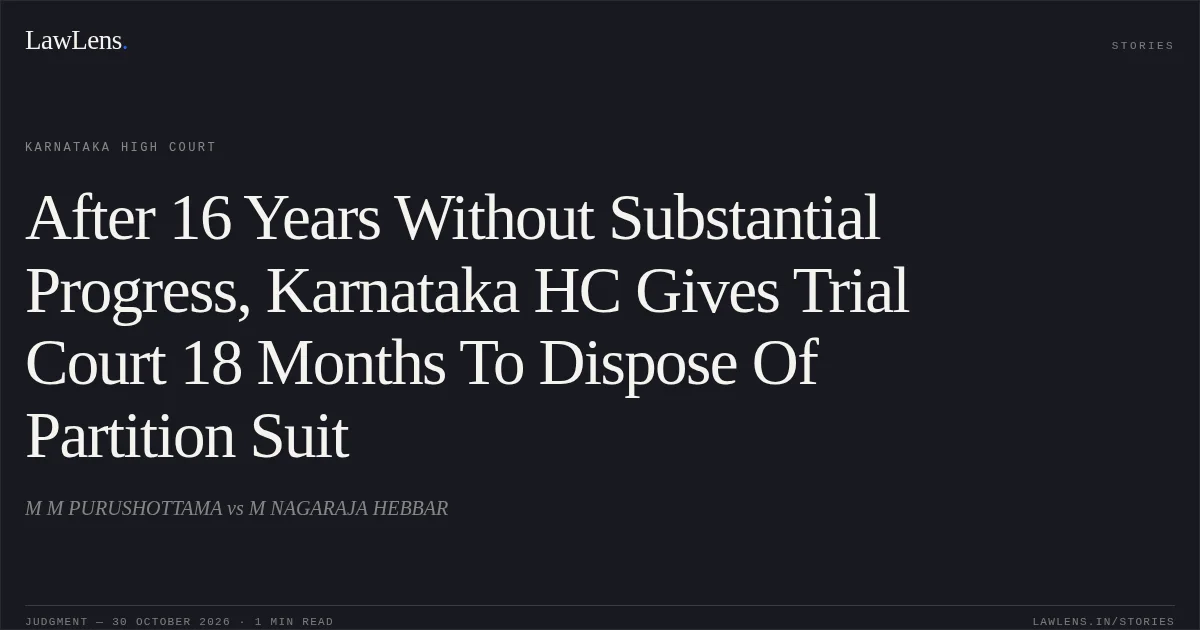 After 16 Years Without Substantial Progress, Karnataka HC Gives Trial Court 18 Months To Dispose Of Partition Suit. M M PURUSHOTTAMA vs M NAGARAJA HEBBAR. Karnataka High Court. LawLens