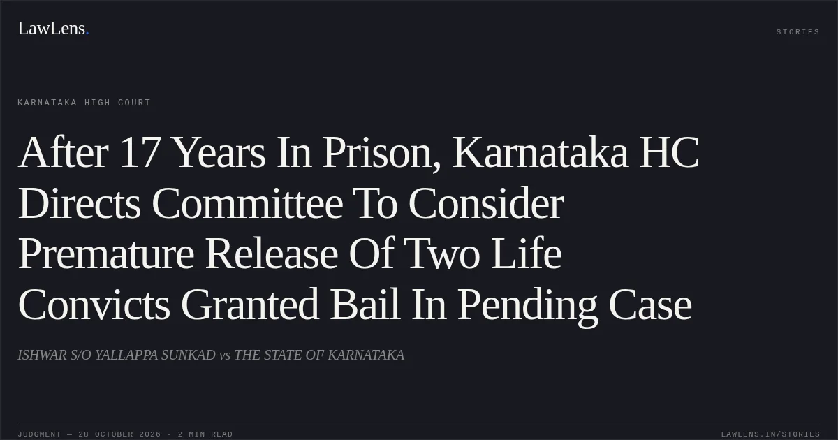 After 17 Years In Prison, Karnataka HC Directs Committee To Consider Premature Release Of Two Life Convicts Granted Bail In Pending Case. ISHWAR S/O YALLAPPA SUNKAD vs THE STATE OF KARNATAKA. Karnataka High Court. LawLens