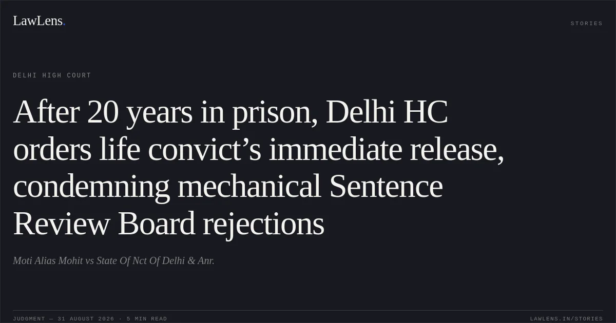 After 20 years in prison, Delhi HC orders life convict’s immediate release, condemning mechanical Sentence Review Board rejections. Moti Alias Mohit vs State Of Nct Of Delhi & Anr.. Delhi High Court. LawLens