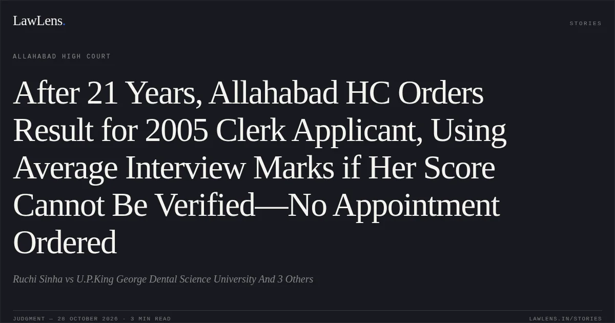 After 21 Years, Allahabad HC Orders Result for 2005 Clerk Applicant, Using Average Interview Marks if Her Score Cannot Be Verified—No Appointment Ordered. Ruchi Sinha vs U.P.King George Dental Science University And 3 Others. Allahabad High Court. LawLens