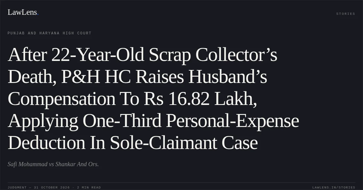 After 22-Year-Old Scrap Collector’s Death, P&H HC Raises Husband’s Compensation To Rs 16.82 Lakh, Applying One-Third Personal-Expense Deduction In Sole-Claimant Case. Safi Mohammad vs Shankar And Ors.. Punjab and Haryana High Court. LawLens