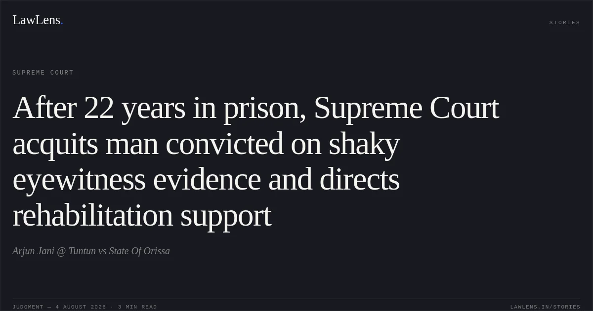 After 22 years in prison, Supreme Court acquits man convicted on shaky eyewitness evidence and directs rehabilitation support. Arjun Jani @ Tuntun vs State Of Orissa. Supreme Court. LawLens