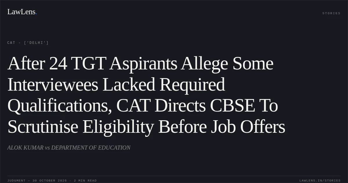 After 24 TGT Aspirants Allege Some Interviewees Lacked Required Qualifications, CAT Directs CBSE To Scrutinise Eligibility Before Job Offers. ALOK KUMAR vs DEPARTMENT OF EDUCATION. CAT - ['Delhi']. LawLens