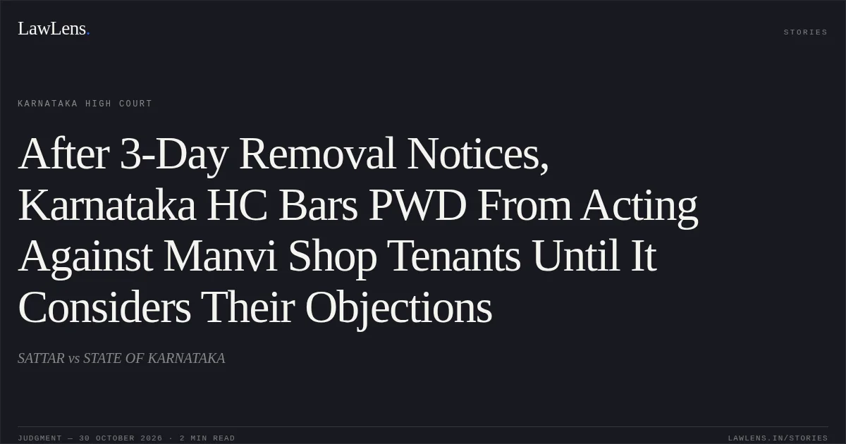 After 3-Day Removal Notices, Karnataka HC Bars PWD From Acting Against Manvi Shop Tenants Until It Considers Their Objections. SATTAR vs STATE OF KARNATAKA. Karnataka High Court. LawLens