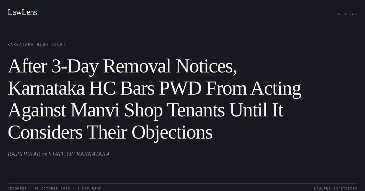 After 3-Day Removal Notices, Karnataka HC Bars PWD From Acting Against Manvi Shop Tenants Until It Considers Their Objections. RAJSHEKAR vs STATE OF KARNATAKA. Karnataka High Court. LawLens