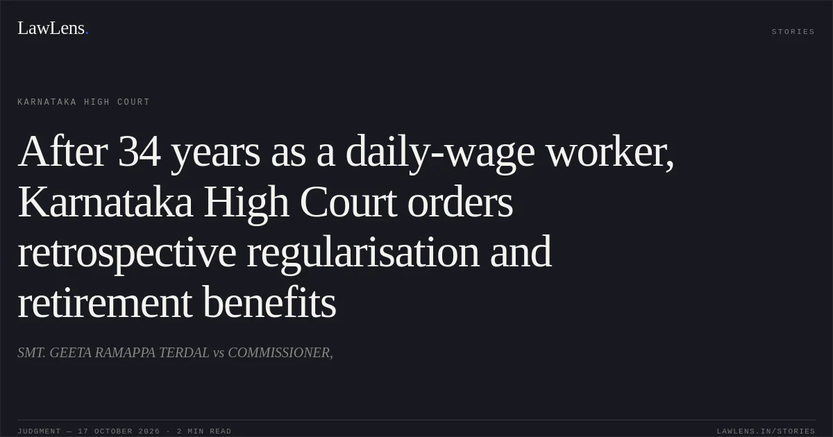 After 34 years as a daily-wage worker, Karnataka High Court orders retrospective regularisation and retirement benefits. SMT. GEETA RAMAPPA TERDAL vs COMMISSIONER,. Karnataka High Court. LawLens