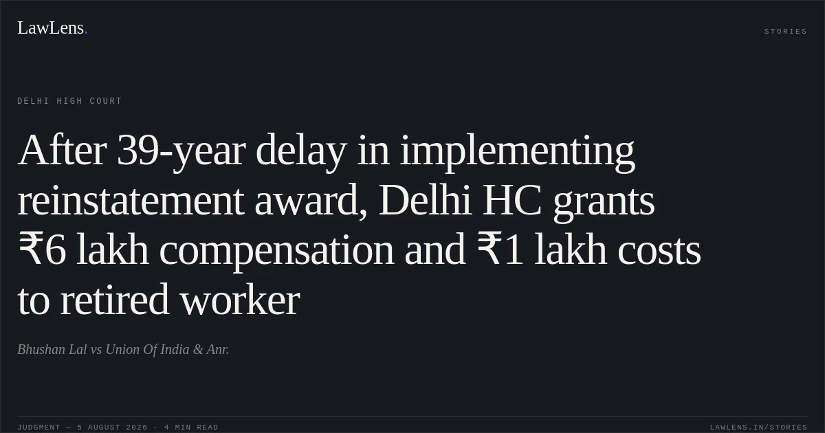 After 39-year delay in implementing reinstatement award, Delhi HC grants ₹6 lakh compensation and ₹1 lakh costs to retired worker. Bhushan Lal vs Union Of India & Anr.. Delhi High Court. LawLens