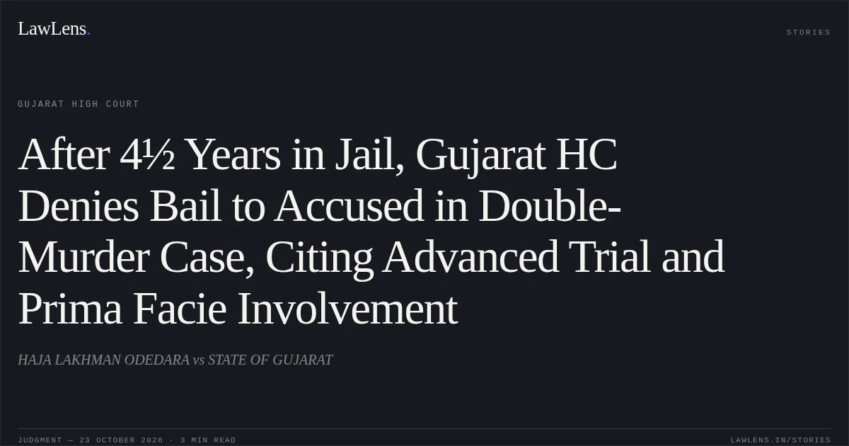 After 4½ Years in Jail, Gujarat HC Denies Bail to Accused in Double-Murder Case, Citing Advanced Trial and Prima Facie Involvement. HAJA LAKHMAN ODEDARA vs STATE OF GUJARAT. Gujarat High Court. LawLens