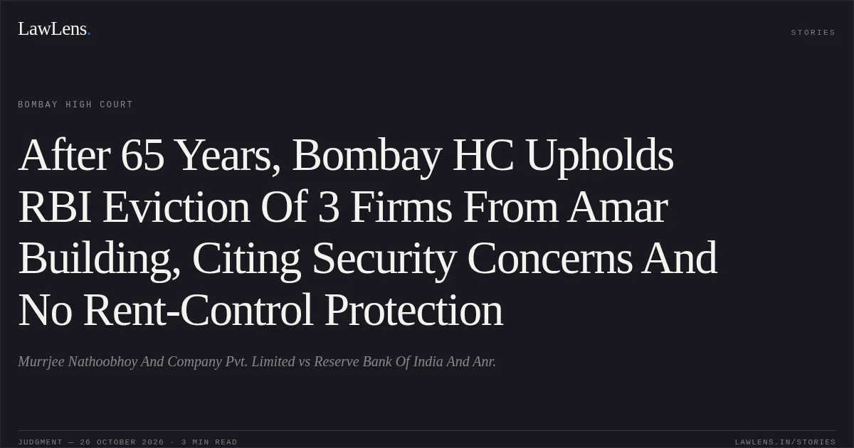 After 65 Years, Bombay HC Upholds RBI Eviction Of 3 Firms From Amar Building, Citing Security Concerns And No Rent-Control Protection. Murrjee Nathoobhoy And Company Pvt. Limited vs Reserve Bank Of India And Anr.. Bombay High Court. LawLens