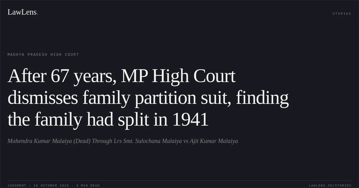 After 67 years, MP High Court dismisses family partition suit, finding the family had split in 1941. Mahendra Kumar Malaiya (Dead) Through Lrs Smt. Sulochana Malaiya vs Ajit Kumar Malaiya. Madhya Pradesh High Court. LawLens
