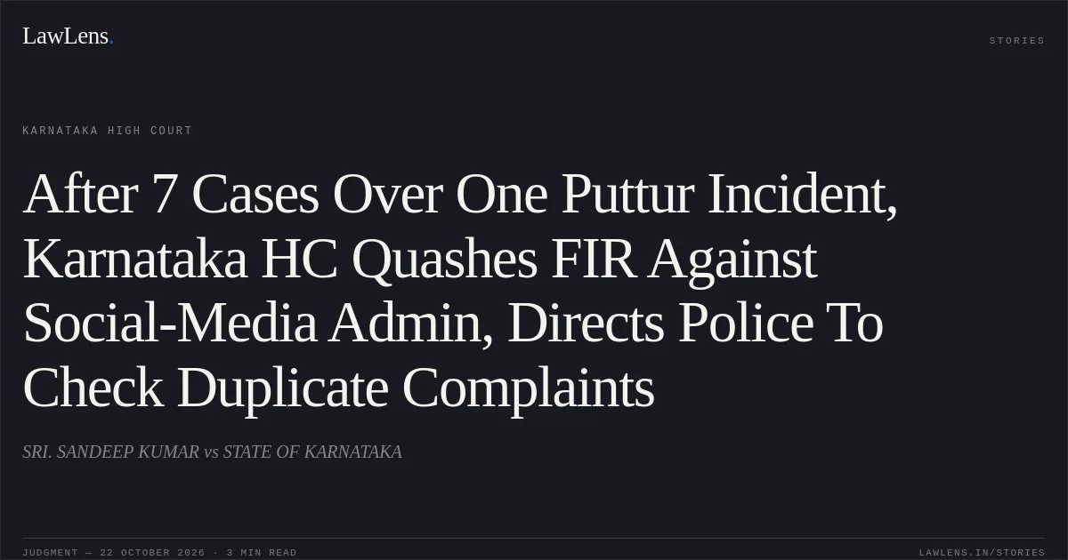 After 7 Cases Over One Puttur Incident, Karnataka HC Quashes FIR Against Social-Media Admin, Directs Police To Check Duplicate Complaints. SRI. SANDEEP KUMAR vs STATE OF KARNATAKA. Karnataka High Court. LawLens