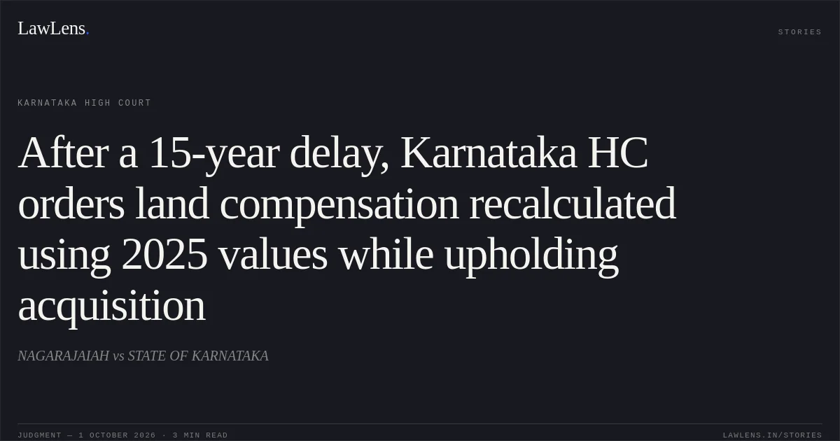 After a 15-year delay, Karnataka HC orders land compensation recalculated using 2025 values while upholding acquisition. NAGARAJAIAH vs STATE OF KARNATAKA. Karnataka High Court. LawLens