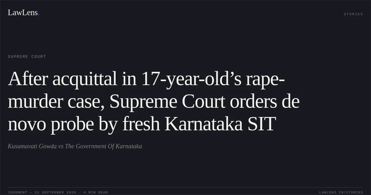 After acquittal in 17-year-old’s rape-murder case, Supreme Court orders de novo probe by fresh Karnataka SIT. Kusumavati Gowda vs The Government Of Karnataka. Supreme Court. LawLens